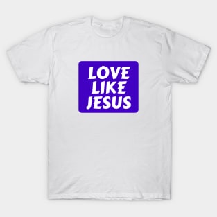 Love Like Jesus | Christian Typography T-Shirt